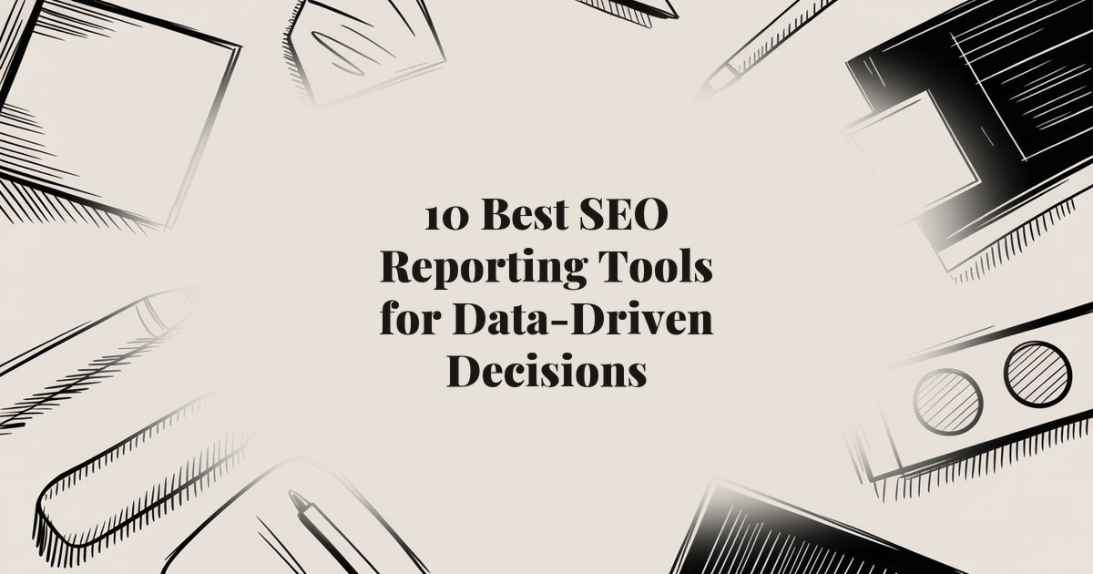 10 Best SEO Reporting Tools for Data-Driven Decisions