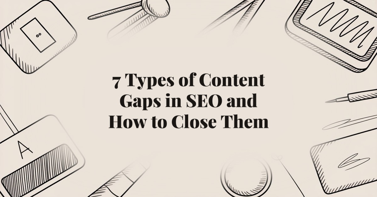 7 Types of Content Gaps in SEO and How to Close Them