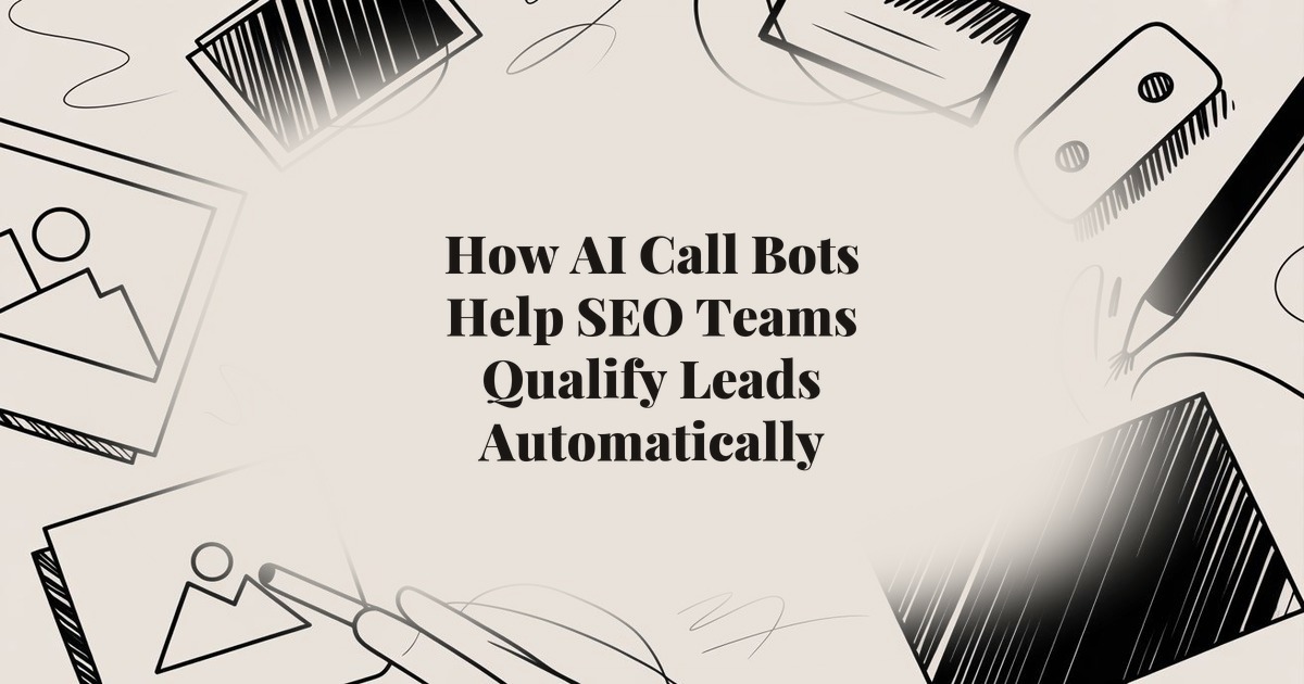 How AI Call Bots Help SEO Teams Qualify Leads Automatically