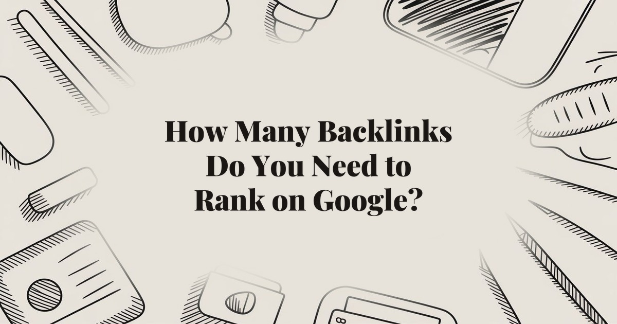 How Many Backlinks Do You Need to Rank on Google?