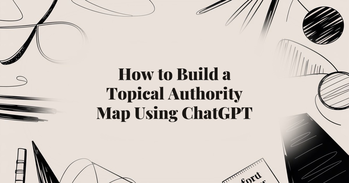 How to Build a Topical Authority Map Using ChatGPT