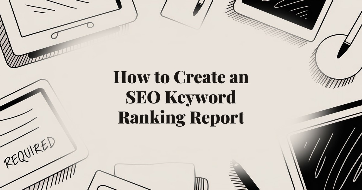 How to Create an SEO Keyword Ranking Report
