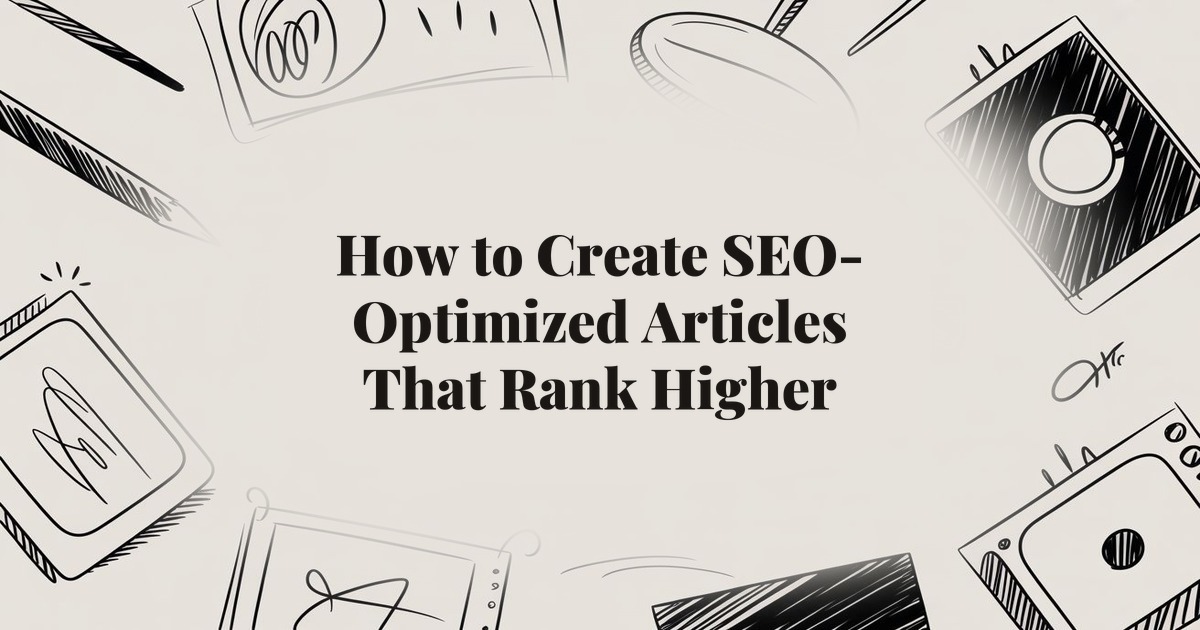 How to Create SEO-Optimized Articles That Rank Higher