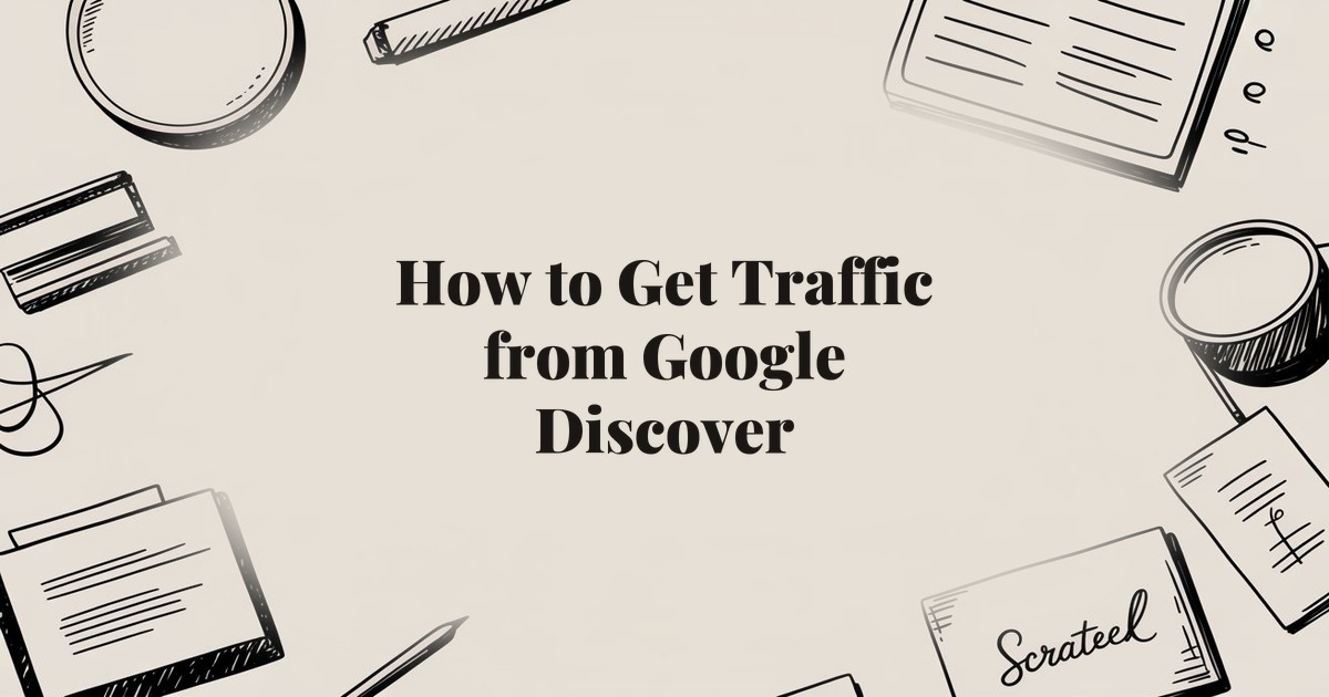 How to Get Traffic from Google Discover: A Practical Guide