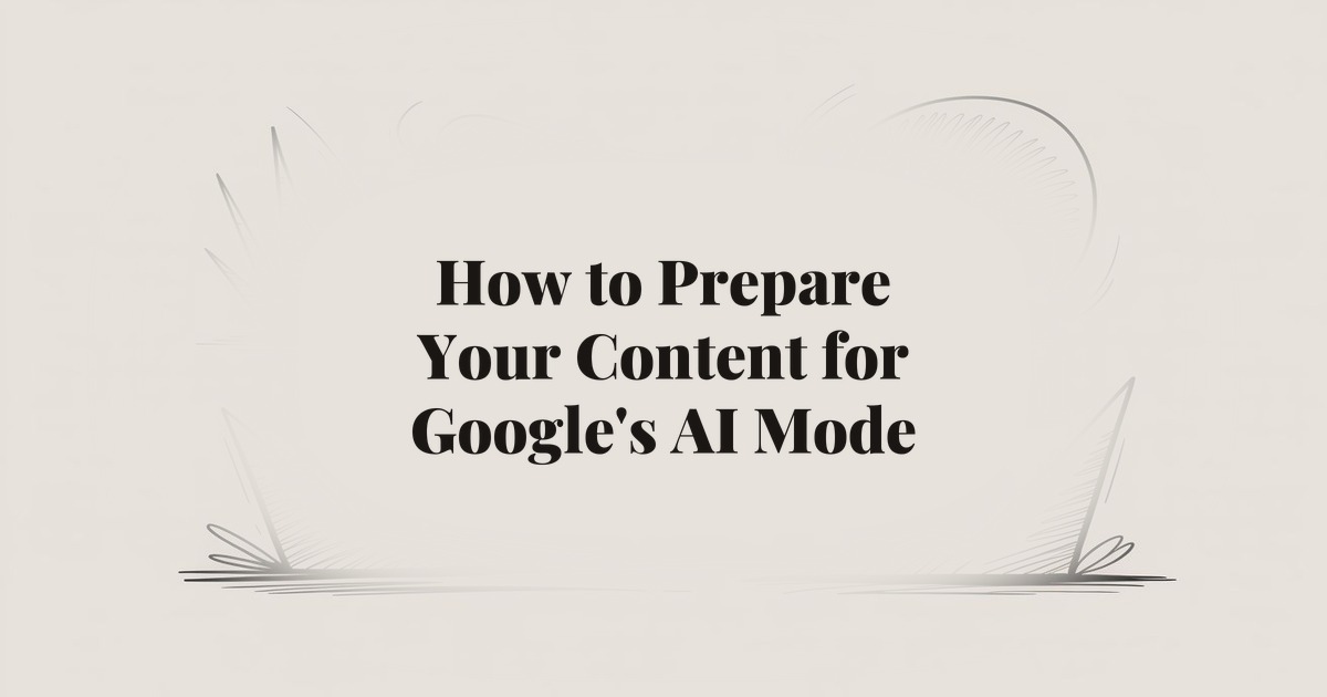 How to Prepare Your Content for Google’s AI Mode