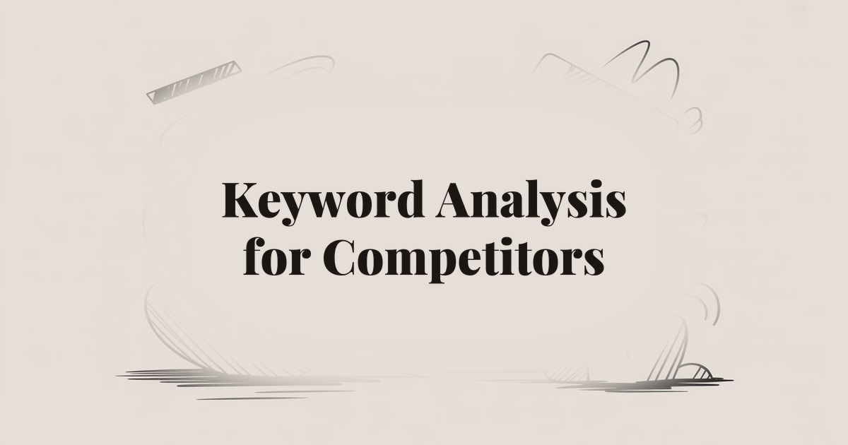 Keyword Analysis for Competitors: How to Reverse-Engineer Their Rankings
