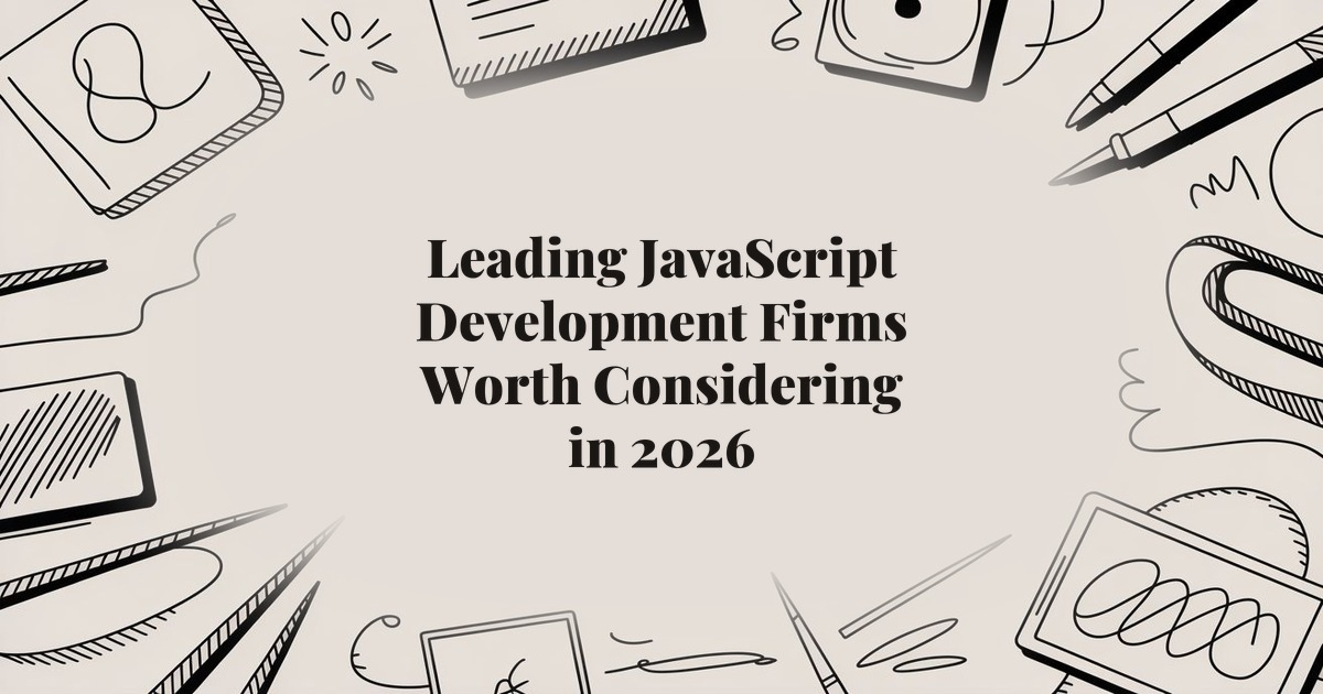 Leading JavaScript Development Firms Worth Considering in 2026