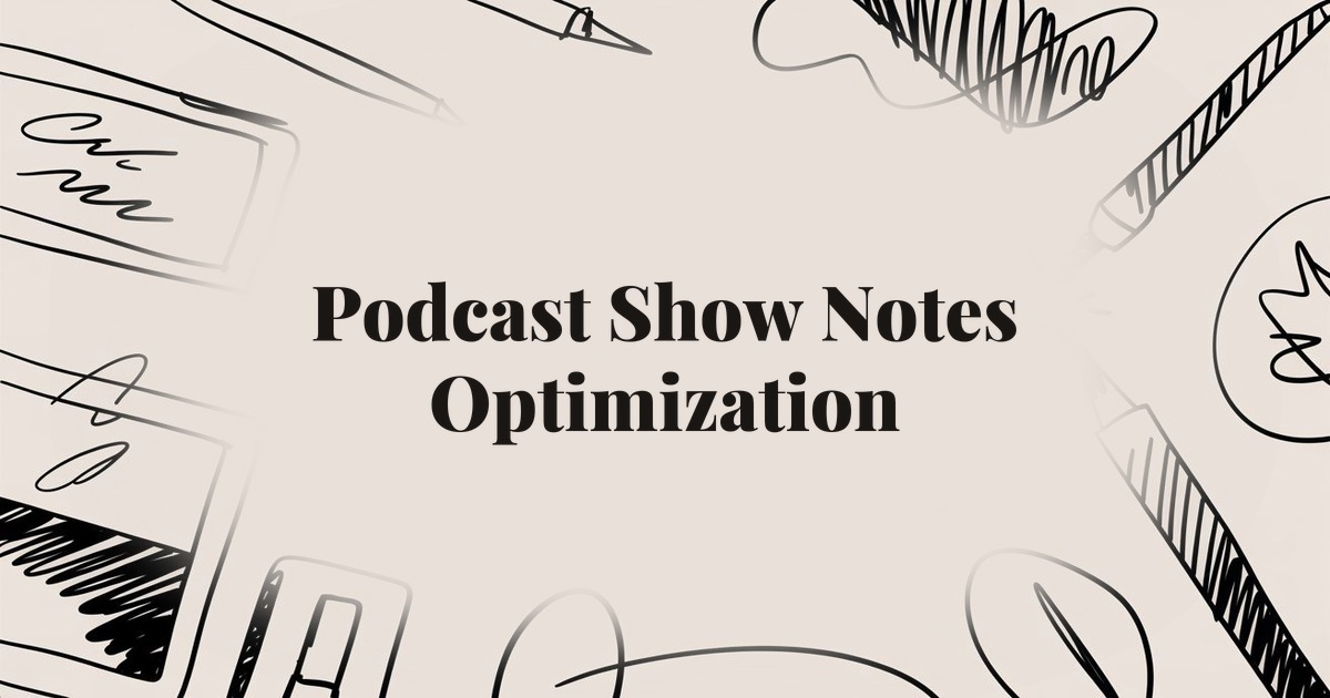 Podcast Show Notes Optimization: Best Practices for SEO and Engagement