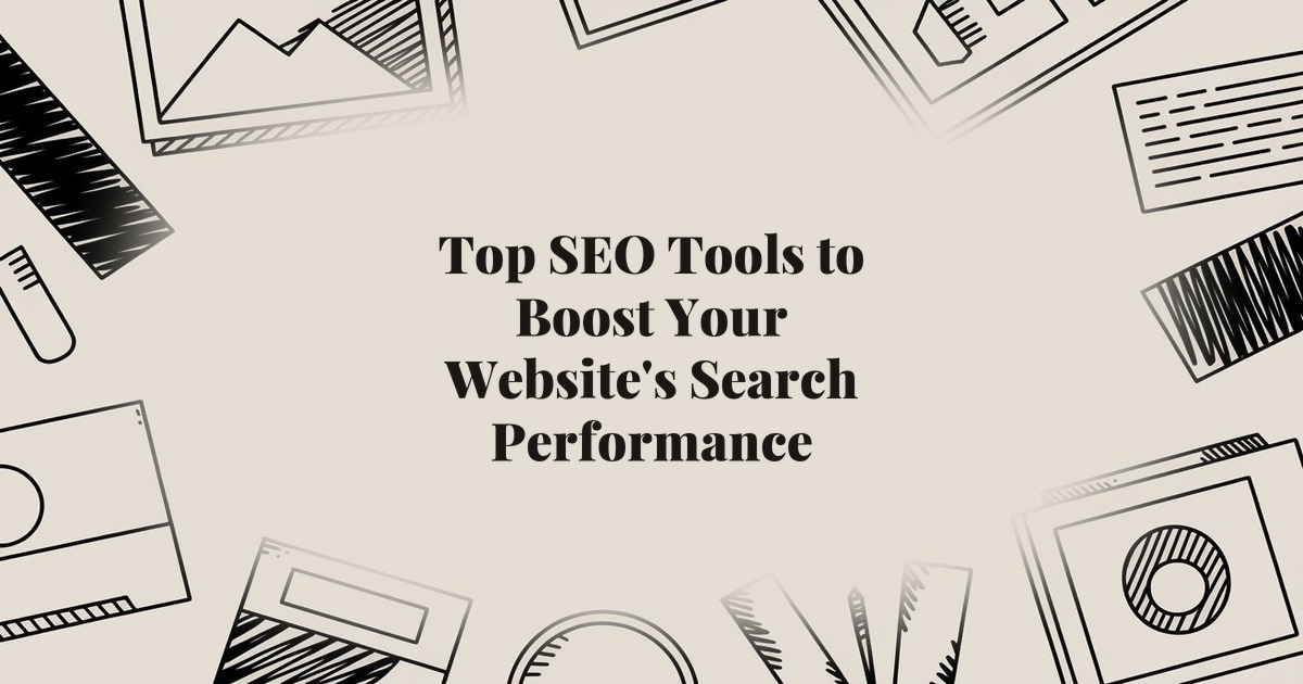 Top SEO Tools to Boost Your Website’s Search Performance