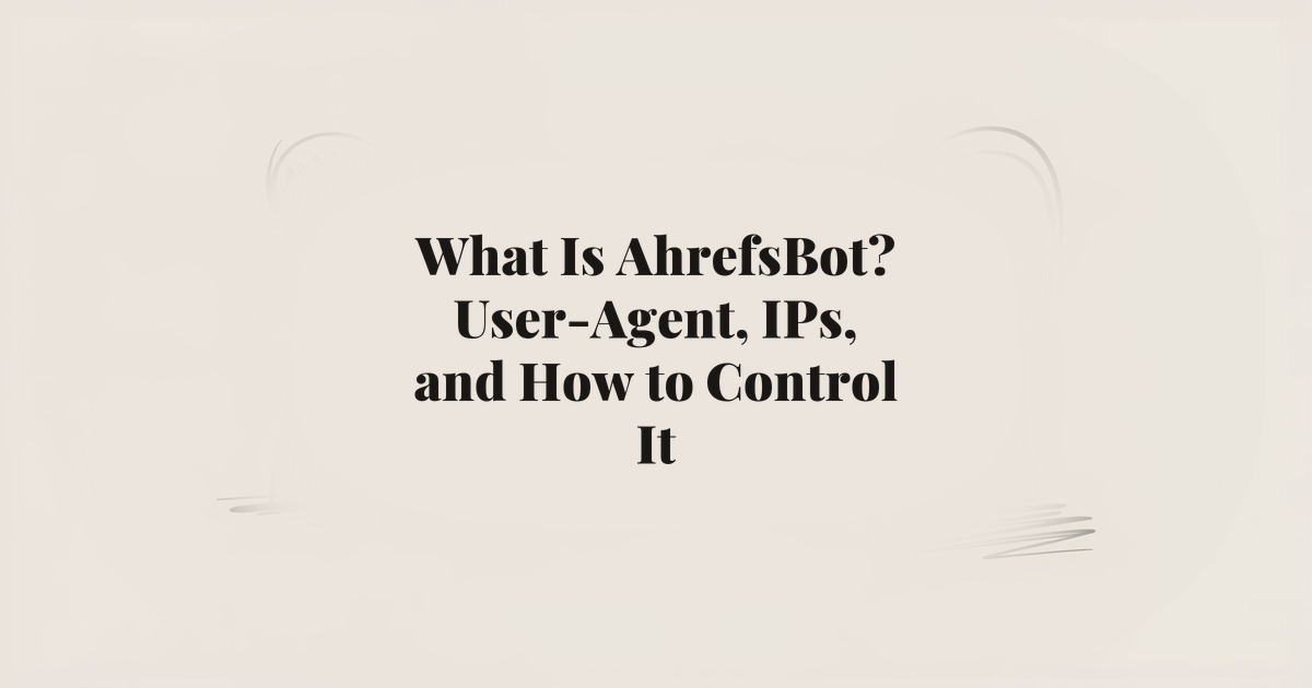 AhrefsBot: IP Addresses, How to Block It, and Complete Guide