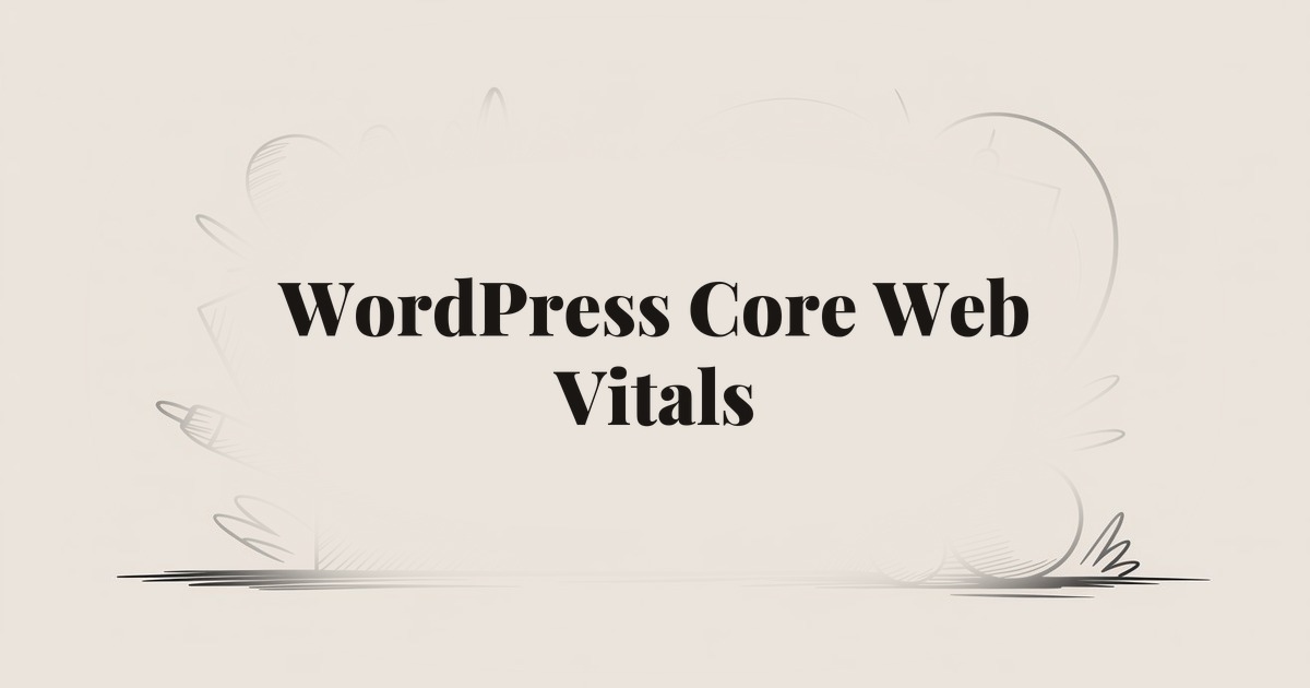 WordPress Core Web Vitals: How to Measure and Fix Performance