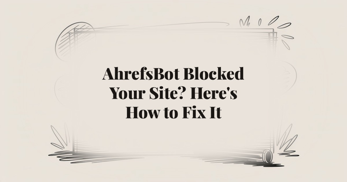 AhrefsBot Blocked Your Site? Here’s How to Fix It