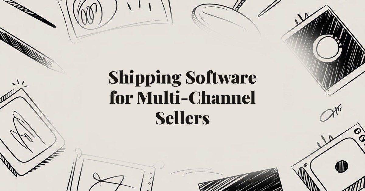 Shipping Software for Multi-Channel Sellers: Comparison and Recommendations